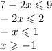 7-2x \leqslant 9\\-2x\leqslant 2\\-x\leqslant 1\\x \geqslant -1