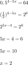 0,5^{4-5x}=64\\ \\ (\frac{1}{2}})^{4-5x}=2^6\\ \\ 2^{5x-4}=2^6\\ \\ 5x-4=6\\ \\ 5x=10\\ \\ x=2