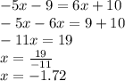 - 5x - 9 = 6x + 10 \\ - 5x - 6x = 9 + 10 \\ - 11x = 19 \\ x = \frac{19}{ - 11} \\ x = - 1.72