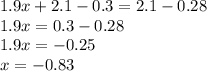 1.9x + 2.1 - 0.3 = 2.1 - 0.28 \\ 1.9x = 0.3 - 0.28 \\ 1.9x = - 0.25 \\ x = - 0.83