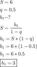 \[\begin{gathered}S=6 \hfill \\q=0.5 \hfill \\{b_1}-? \hfill \\S=\frac{{{b_1}}}{{1 - q}} \hfill \\{b_1}=S*(1-q) \hfill \\{b_1}=6*(1 - 0.5) \hfill \\{b_1}=6*0.5 \hfill \\\boxed{{b_1}=3} \hfill \\ \end{gathered} \]