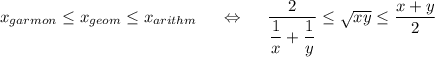 x_{garmon}\leq x_{geom}\leq x_{arithm}~~~~\Leftrightarrow~~~~ \dfrac{2}{\dfrac{1}{x}+\dfrac{1}{y}}\leq\sqrt{xy}\leq \dfrac{x+y}{2}