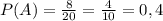 P(A)=\frac{8}{20}=\frac{4}{10}=0,4