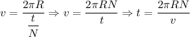 v = \dfrac{2\pi R}{\dfrac{t}{N} } \Rightarrow v = \dfrac{2\pi RN}{t} \Rightarrow t = \dfrac{2\pi RN}{v}