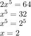 2x {}^{5} = 64 \\ x {}^{5} = 32 \\ x {}^{5} = 2 {}^{5} \\ x = 2