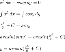 x^5\, dx-cosy\, dy=0\\\\\int x^5\, dx=\int cosy\, dy\\\\\frac{x^6}{6}+C=siny\\\\arcsin(siny)=arcsin(\frac{x^6}{6}+C)\\\\y=arcsin(\frac{x^6}{6}+C)