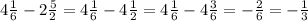 4 \frac{1}{6} - 2 \frac{5}{2} = 4 \frac{1}{6} - 4 \frac{1}{2} = 4 \frac{1}{6} - 4 \frac{3}{6} = - \frac{2}{6} = - \frac{1}{3}