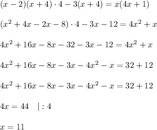 (x-2)(x+4)\cdot4-3(x+4)=x(4x+1)\\\\(x^2+4x-2x-8)\cdot4-3x-12=4x^2+x\\\\4x^2+16x-8x-32-3x-12=4x^2+x\\\\4x^2+16x-8x-3x-4x^2-x=32+12\\\\4x^2+16x-8x-3x-4x^2-x=32+12\\\\4x=44\ \ \ |:4\\\\x=11