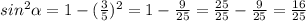 sin^{2}\alpha =1-(\frac{3}{5})^{2} =1-\frac{9}{25}= \frac{25}{25}-\frac{9}{25}=\frac{16}{25}