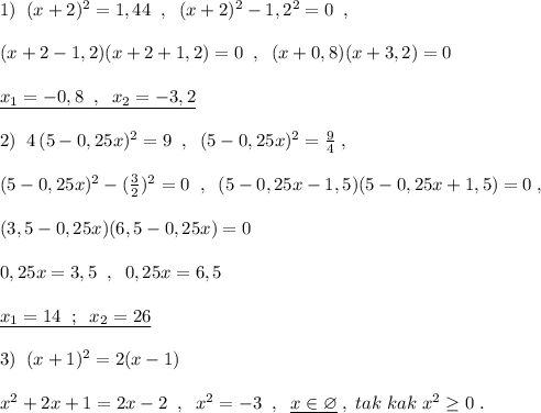 1)\; \; (x+2)^2=1,44\; \; ,\; \; (x+2)^2-1,2^2=0\; \; ,\\\\(x+2-1,2)(x+2+1,2)=0\; \; ,\; \; (x+0,8)(x+3,2)=0\\\\\underline {x_1=-0,8\; \; ,\; \; x_2=-3,2}\\\\2)\; \; 4\, (5-0,25x)^2=9\; \; ,\; \; (5-0,25x)^2=\frac{9}{4}\; ,\\\\(5-0,25x)^2-(\frac{3}{2})^2=0\; \; ,\; \; (5-0,25x-1,5)(5-0,25x+1,5)=0\; ,\\\\(3,5-0,25x)(6,5-0,25x)=0\\\\0,25x=3,5\; \; ,\; \; 0,25x=6,5\\\\\underline {x_1=14\; \; ;\; \; x_2=26}\\\\3)\; \; (x+1)^2=2(x-1)\\\\x^2+2x+1=2x-2\; \; ,\; \; x^2=-3\; \; ,\; \; \underline {x\in \varnothing }\; ,\; tak\; kak\; x^2\geq 0\; .