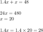 1.4x + x = 48 \\ \\ 24x = 480 \\ x = 20 \\ \\ 1.4x = 1.4 \times 20 = 28