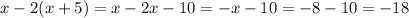 x - 2(x + 5) = x - 2x - 10 = - x - 10 = - 8 - 10 = - 18