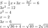 S=\frac{1}{2}x*3x=\frac{3x^2}{2}=6\\ 3x^2=12\\x^2=4\\x=2\\3x=6\\c=\sqrt{36+4}=\sqrt{40}=2\sqrt{10}