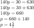 140p - 30 = 630 \\ 140p = 30 + 630 \\ 140p = 660 \\ p = 660 \div 140 \\ p = 4 \frac{5}{7}