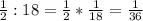 \frac{1}{2} : 18 = \frac{1}{2} *\frac{1}{18}= \frac{1}{36}