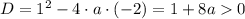 D=1^2-4\cdot a\cdot (-2)=1+8a0