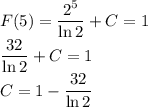 F(5)=\dfrac{2^5}{\ln 2}+C=1\\\dfrac{32}{\ln 2}+C=1\\C=1-\dfrac{32}{\ln 2}