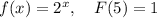 f(x)=2^x, \quad F(5)=1