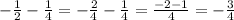 -\frac{1}{2} -\frac{1}{4} = -\frac{2}{4} -\frac{1}{4}=\frac{-2-1}{4}=-\frac{3}{4}