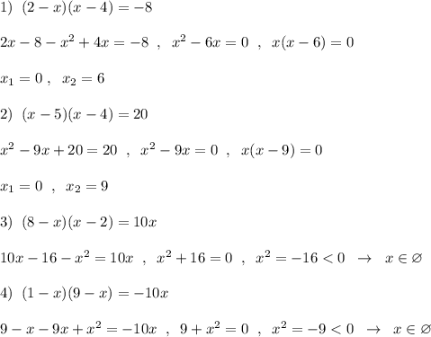 1)\; \; (2-x)(x-4)=-8\\\\2x-8-x^2+4x=-8\; \; ,\; \; x^2-6x=0\; \; ,\; \; x(x-6)=0\\\\x_1=0\; ,\; \; x_2=6\\\\2)\; \; (x-5)(x-4)=20\\\\x^2-9x+20=20\; \; ,\; \; x^2-9x=0\; \; ,\; \; x(x-9)=0\\\\x_1=0\; \; ,\; \; x_2=9\\\\3)\; \; (8-x)(x-2)=10x\\\\10x-16-x^2=10x\; \; ,\; \; x^2+16=0\; \; ,\; \; x^2=-16