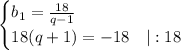 \begin{cases}b_1=\frac{18}{q-1}\\18(q+1)=-18\ \ \ |:18\end{cases}