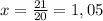 x=\frac{21}{20}=1,05