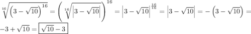 \displaystyle \sqrt[{16}]{{{{\left({3-\sqrt{10}}\right)}^{16}}}}={\left({\sqrt[{16}]{{\left|{3-\sqrt{10}}\right|}}}\right)^{16}}={\left|{3-\sqrt{10}}\right|^{\frac{{16}}{{16}}}}=\left|{3-\sqrt{10}}\right|=-\left({3-\sqrt{10}}\right)=-3+\sqrt{10}=\boxed{\sqrt{10}-3}