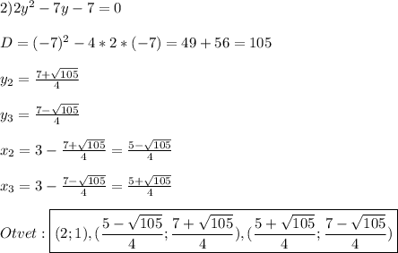 2)2y^{2}-7y-7=0\\\\D=(-7)^{2}-4*2*(-7)=49+56=105\\\\y_{2}=\frac{7+\sqrt{105}}{4} \\\\y_{3}=\frac{7-\sqrt{105}}{4}\\\\x_{2}=3-\frac{7+\sqrt{105}}{4}=\frac{5-\sqrt{105}}{4}\\\\x_{3}=3-\frac{7-\sqrt{105}}{4}=\frac{5+\sqrt{105}}{4} \\\\Otvet:\boxed {(2;1),(\frac{5-\sqrt{105}}{4};\frac{7+\sqrt{105}}{4}),(\frac{5+\sqrt{105}}{4};\frac{7-\sqrt{105}}{4})}