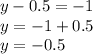 y - 0.5 = - 1 \\ y = - 1 + 0.5 \\ y = - 0.5 \\