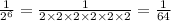 \frac{1}{ {2}^{6} } = \frac{1}{2 \times 2 \times 2 \times 2 \times 2 \times 2} = \frac{1}{64}