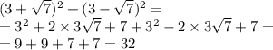 (3 + \sqrt{7} )^{2} + (3 - \sqrt{7} )^{2} = \\ = {3}^{2} + 2 \times 3 \sqrt{7} + 7 + {3}^{2} - 2 \times 3 \sqrt{7} + 7 = \\ = 9 + 9 + 7 + 7 = 32