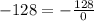 - 128 = - \frac{128}{0}