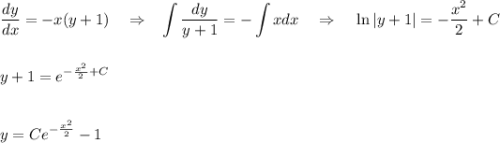 \displaystyle \dfrac{dy}{dx}=-x(y+1)~~~\Rightarrow~~\int \dfrac{dy}{y+1}=-\int xdx~~~\Rightarrow~~~ \ln|y+1|=-\dfrac{x^2}{2}+C\\ \\ \\ y+1=e^{-\frac{x^2}{2}+C}\\ \\ \\ y=Ce^{-\frac{x^2}{2}}-1