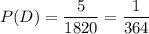 P(D)=\dfrac{5}{1820}=\dfrac{1}{364}