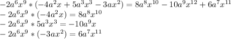 -2a^{6}x^{9} *(-4a^{2}x^{} +5a^{3}x^{3}-3a^{}x^{2})=8a^{8}x^{10} -10a^{9}x^{12}+6a^{7}x^{11}\\-2a^{6}x^{9} *(-4a^{2}x^{}) =8a^{8}x^{10} \\-2a^{6}x^{9}*5a^{3}x^{3}=-10a^{9}x\\-2a^{6}x^{9}*(-3a^{}x^{2})=6a^{7}x^{11}