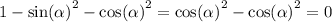 1 - { \sin( \alpha ) }^{2} - { \cos( \alpha ) }^{2} = { \cos( \alpha ) }^{2} - { \cos( \alpha ) }^{2} = 0