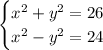 \begin{cases}x^2+y^2=26\\x^2-y^2=24\end{cases}