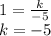 1 = \frac{k}{ - 5} \\ k = - 5