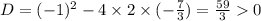 D = ( - 1)^{2} - 4 \times 2 \times ( - \frac{7}{3} ) = \frac{59}{3} 0