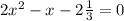 2 {x}^{2} - x - 2 \frac{1}{3} = 0