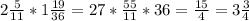 2\frac{5}{11} * 1 \frac{19}{36} = 27 * \frac{55}{11} * 36 = \frac{15}{4} = 3\frac{3}{4} \\