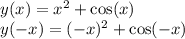 y(x) = {x}^{2} + \cos(x) \\ y( - x) = ( - {x})^{2} + \cos( - x)