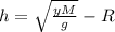 h = \sqrt{\frac{yM}{g}} - R