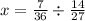 x = \frac{7}{36} \div \frac{14}{27}