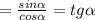 = \frac{sin \alpha}{cos \alpha} = tg \alpha