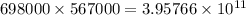 698000 \times 567000 = 3.95766 \times 10 ^{11}