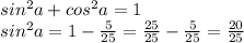 sin^2a+cos^2a=1\\sin^2a=1-\frac{5}{25} =\frac{25}{25} -\frac{5}{25} =\frac{20}{25}