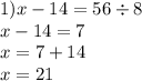 1)x - 14 = 56 \div 8 \\ x - 14 = 7 \\ x = 7 + 14 \\ x = 21