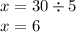 x = 30 \div 5 \\ x = 6