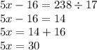 5x - 16 = 238 \div 17 \\ 5x - 16 = 14 \\ 5x = 14 + 16 \\ 5x = 30